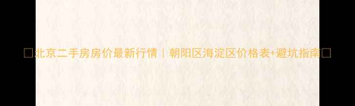 图片 🏠北京二手房房价最新行情｜朝阳区海淀区价格表+避坑指南💰