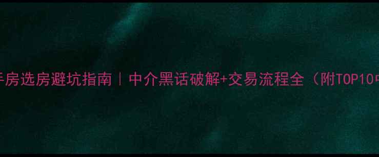 图片 🏠北京二手房选房避坑指南｜中介黑话破解+交易流程全（附TOP10中介名单）