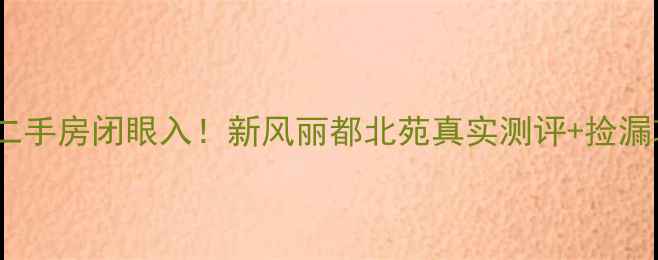图片 🏠北京二手房闭眼入！新风丽都北苑真实测评+捡漏攻略🌟2