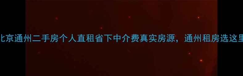 图片 🏠北京通州二手房个人直租省下中介费真实房源，通州租房选这里！