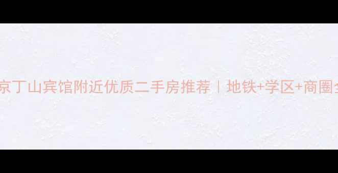 图片 🏠南京丁山宾馆附近优质二手房推荐｜地铁+学区+商圈全🏠2