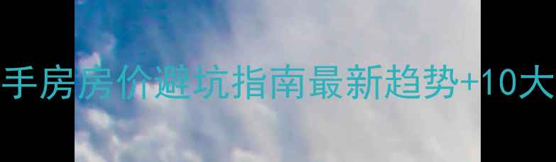 图片 🏠南京建邺区二手房房价避坑指南最新趋势+10大热盘深度测评🔥