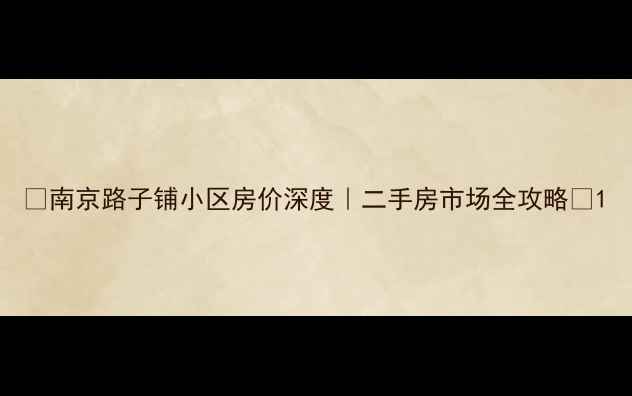 图片 🏠南京路子铺小区房价深度｜二手房市场全攻略💰1