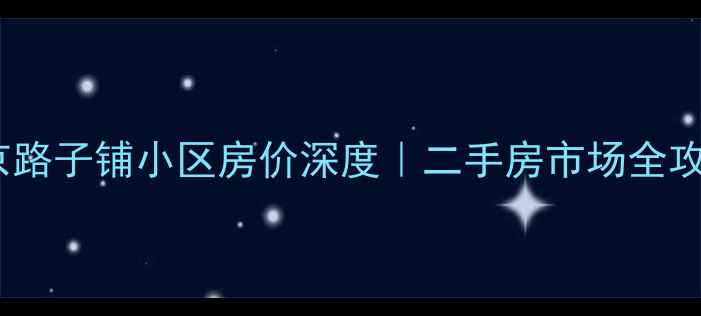 图片 🏠南京路子铺小区房价深度｜二手房市场全攻略💰2