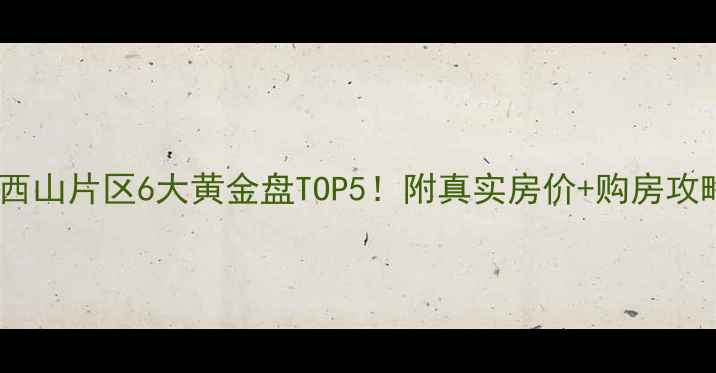 图片 🏠南充二手房必看西山片区6大黄金盘TOP5！附真实房价+购房攻略（附中介推荐）1