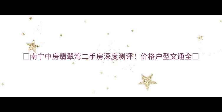 图片 🏠南宁中房翡翠湾二手房深度测评！价格户型交通全🏡
