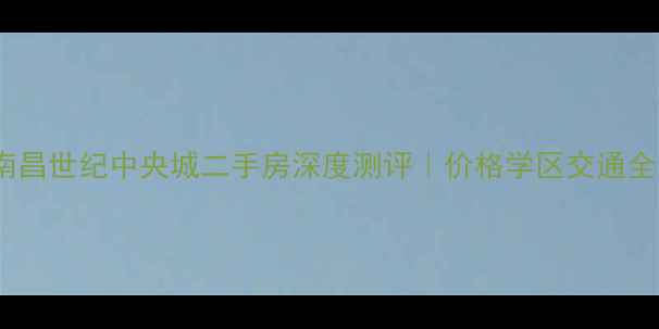 图片 🏠南昌世纪中央城二手房深度测评｜价格学区交通全🏠1