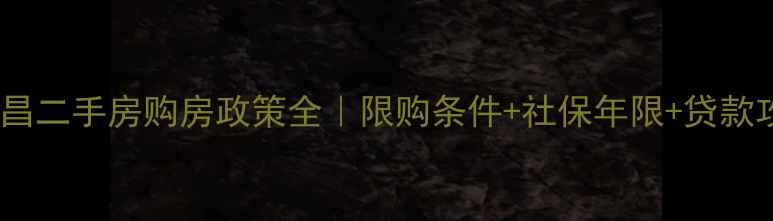 图片 🏠南昌二手房购房政策全｜限购条件+社保年限+贷款攻略2