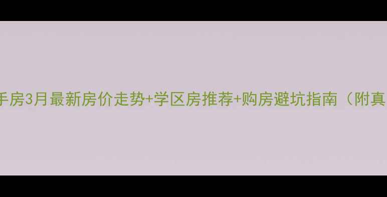 图片 🏠原平二手房3月最新房价走势+学区房推荐+购房避坑指南（附真实房源）1