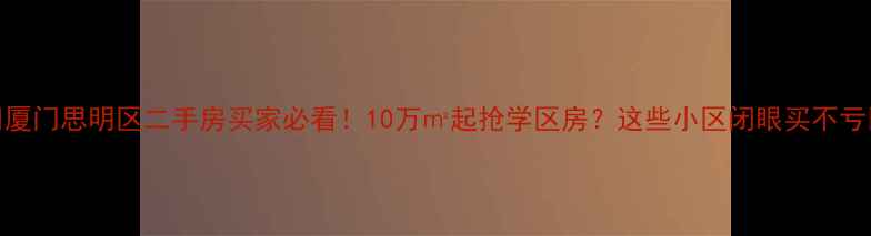 图片 🏠厦门思明区二手房买家必看！10万㎡起抢学区房？这些小区闭眼买不亏🏫