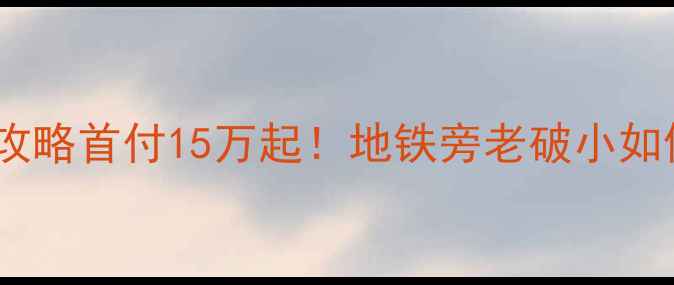 图片 🏠向塘低价二手房全攻略首付15万起！地铁旁老破小如何逆袭成刚需宝藏？2