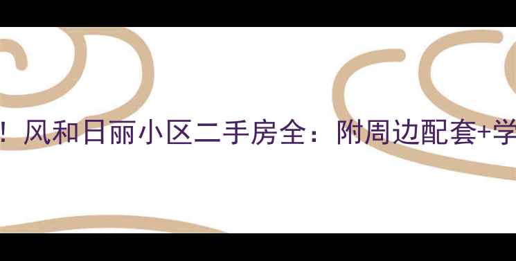 图片 🏠地铁房首选！风和日丽小区二手房全：附周边配套+学区+价格攻略1