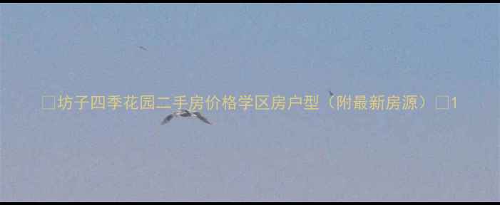 图片 🏠坊子四季花园二手房价格学区房户型（附最新房源）🏫1