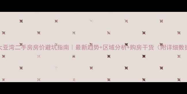 图片 🏠大亚湾二手房房价避坑指南｜最新趋势+区域分析+购房干货（附详细数据）