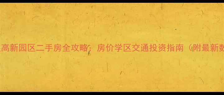 图片 🏠大连高新园区二手房全攻略：房价学区交通投资指南（附最新数据）2
