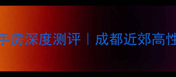 图片 🏠大邑桃园小区二手房深度测评｜成都近郊高性价比学区房全攻略