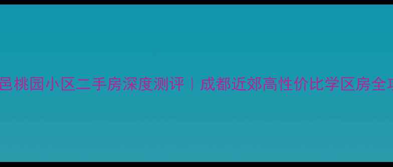 图片 🏠大邑桃园小区二手房深度测评｜成都近郊高性价比学区房全攻略1