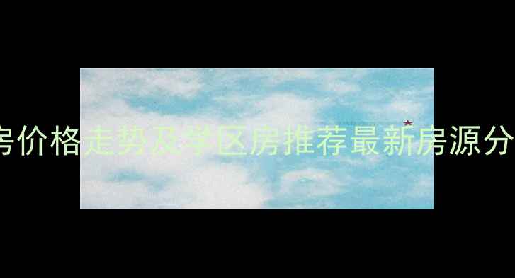 图片 🏠天津河东区二手房价格走势及学区房推荐最新房源分析（附购房攻略）2