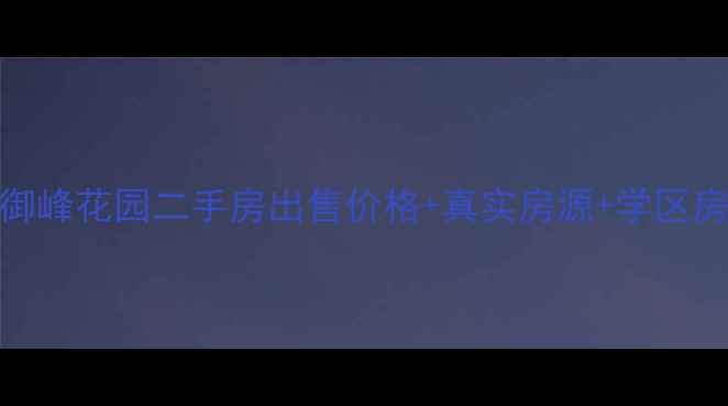 图片 🏠天骄御峰花园二手房出售价格+真实房源+学区房推荐🏫