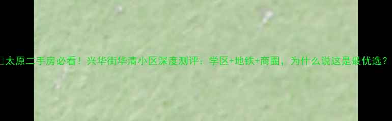 图片 🏠太原二手房必看！兴华街华清小区深度测评：学区+地铁+商圈，为什么说这是最优选？1