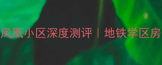 图片 🏠太原市迎新街凤凰小区深度测评｜地铁学区房高性价比指南🚇