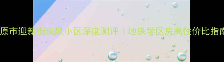 图片 🏠太原市迎新街凤凰小区深度测评｜地铁学区房高性价比指南🚇1