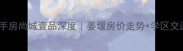 图片 🏠姜堰二手房尚城壹品深度｜姜堰房价走势+学区交通全攻略2