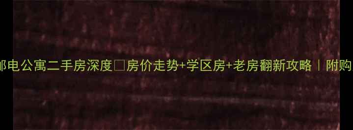 图片 🏠常州邮电公寓二手房深度📈房价走势+学区房+老房翻新攻略｜附购房指南2