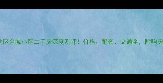 图片 🏠开发区金城小区二手房深度测评！价格、配套、交通全，附购房攻略2