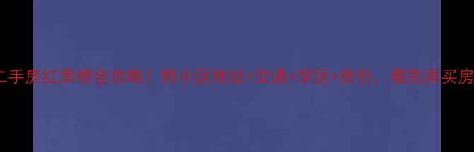 图片 🏠徐汇区二手房红黑榜全攻略！附小区地址+交通+学区+房价，看完再买房不踩坑！1