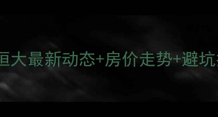 图片 🏠恒大二手房市场大🔥恒大最新动态+房价走势+避坑指南！手把手教你抄底2