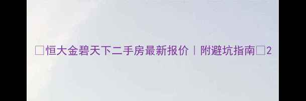 图片 🏠恒大金碧天下二手房最新报价｜附避坑指南💰2