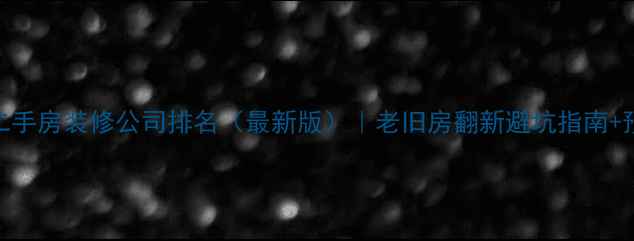 图片 🏠成都二手房装修公司排名（最新版）｜老旧房翻新避坑指南+预算清单