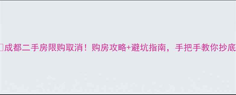 图片 🏠成都二手房限购取消！购房攻略+避坑指南，手把手教你抄底2