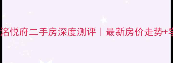 图片 🏠成都电建洺悦府二手房深度测评｜最新房价走势+学区房推荐1