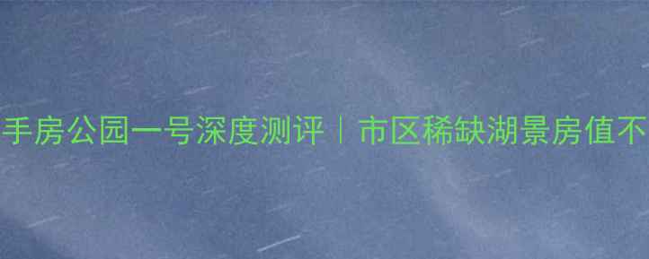 图片 🏠扬州二手房公园一号深度测评｜市区稀缺湖景房值不值得冲？