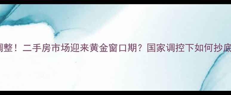 图片 🏠政策大调整！二手房市场迎来黄金窗口期？国家调控下如何抄底买房？🏡2