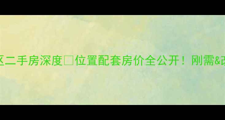 图片 🏠新华小区二手房深度🔥位置配套房价全公开！刚需&改善必看🏠
