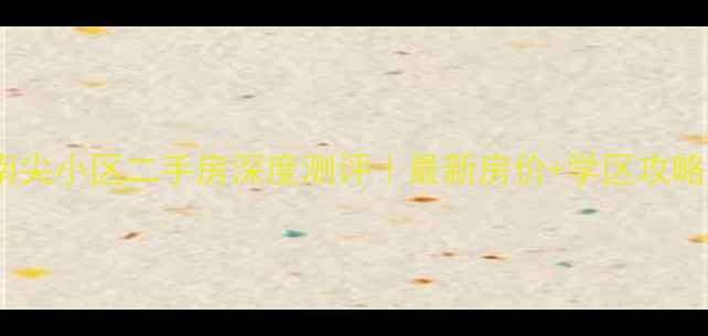 图片 🏠无锡南尖小区二手房深度测评｜最新房价+学区攻略全公开1