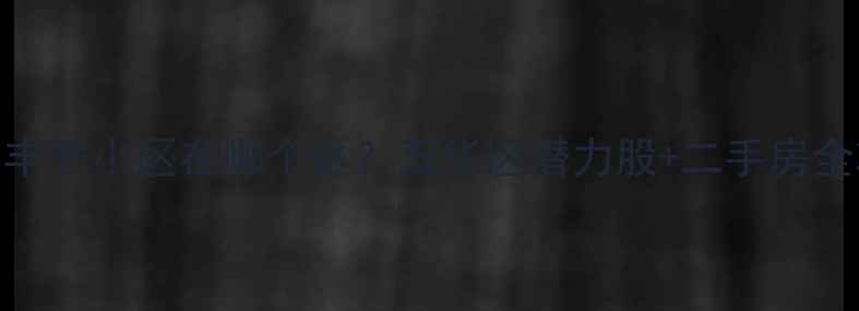 图片 🏠昆明丰宁小区在哪个区？五华区潜力股+二手房全攻略🏡