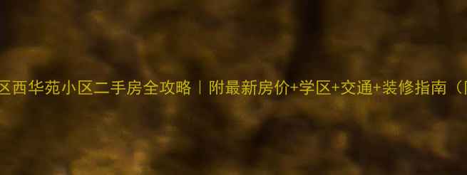 图片 🏠昆明西山区西华苑小区二手房全攻略｜附最新房价+学区+交通+装修指南（附户型图）1