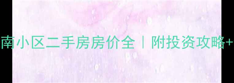 图片 🏠最新兴华南小区二手房房价全｜附投资攻略+避坑指南🔥