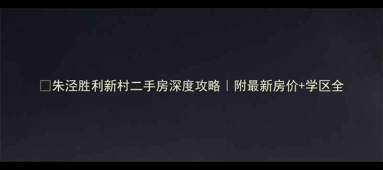 图片 🏠朱泾胜利新村二手房深度攻略｜附最新房价+学区全