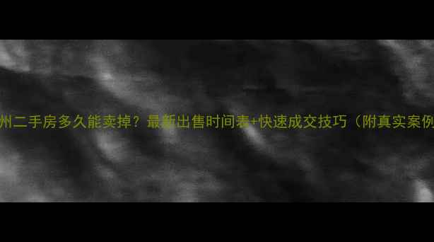 图片 🏠杭州二手房多久能卖掉？最新出售时间表+快速成交技巧（附真实案例）🏠
