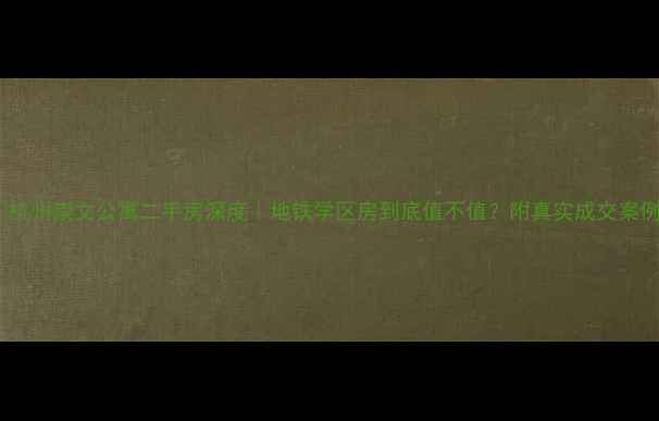图片 🏠杭州崇文公寓二手房深度｜地铁学区房到底值不值？附真实成交案例1