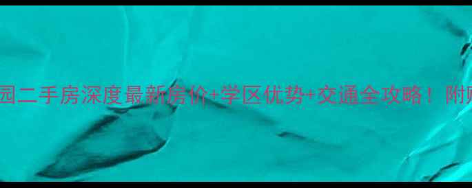 图片 🏠正信城市花园二手房深度最新房价+学区优势+交通全攻略！附购房避坑指南2