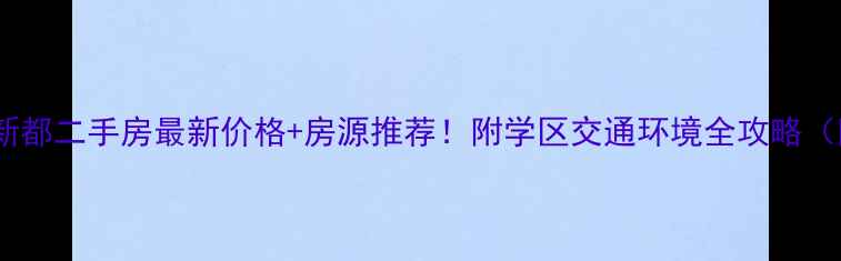 图片 🏠武昌望山门新都二手房最新价格+房源推荐！附学区交通环境全攻略（附看房攻略）2