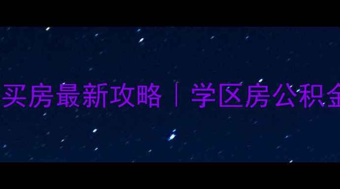 图片 🏠武汉二手房买房最新攻略｜学区房公积金避坑指南全1