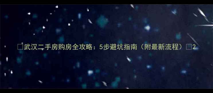 图片 🏠武汉二手房购房全攻略：5步避坑指南（附最新流程）💡2