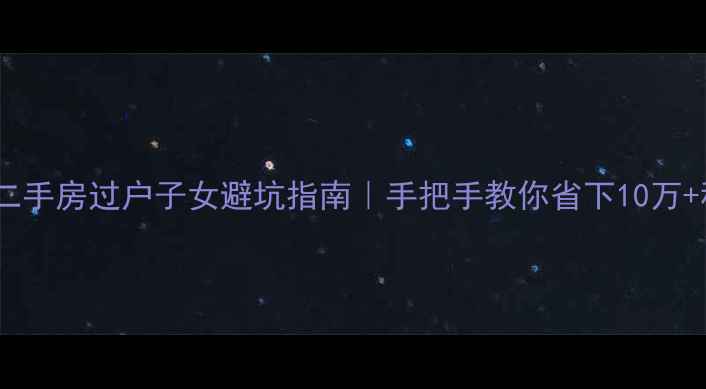 图片 🏠武汉二手房过户子女避坑指南｜手把手教你省下10万+税费！1